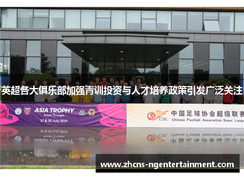 英超各大俱乐部加强青训投资与人才培养政策引发广泛关注