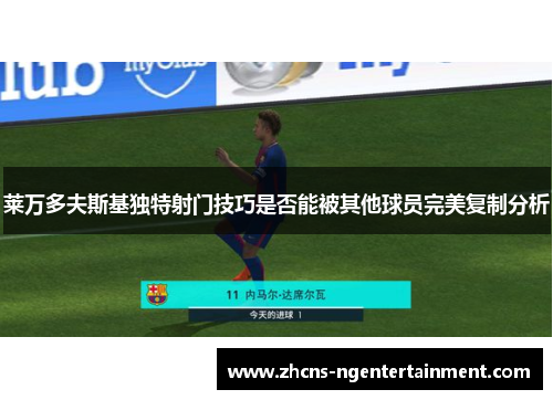 莱万多夫斯基独特射门技巧是否能被其他球员完美复制分析