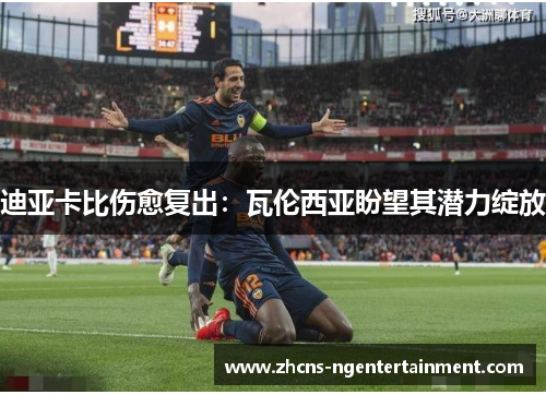 迪亚卡比伤愈复出：瓦伦西亚盼望其潜力绽放