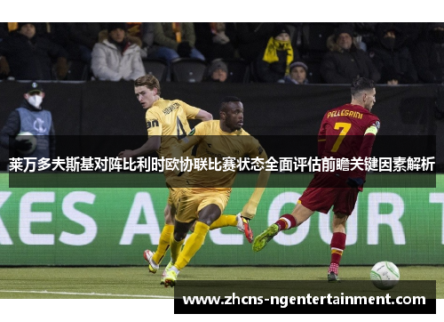 莱万多夫斯基对阵比利时欧协联比赛状态全面评估前瞻关键因素解析
