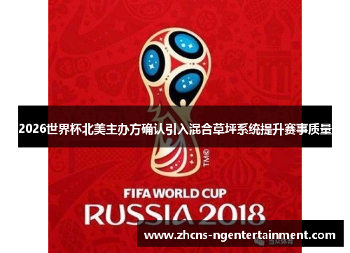 2026世界杯北美主办方确认引入混合草坪系统提升赛事质量